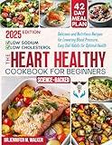 The Heart Healthy Cookbook for Beginners: Delicious, Low-Sodium and Low-Cholesterol, Nutritious Recipes for Lowering Blood Pressure, with Easy Diet Habits for Optimal Health at Any Age -Science-Based