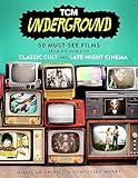 TCM Underground: 50 Must-See Films from the World of Classic Cult and Late-Night Cinema (Turner Classic Movies)