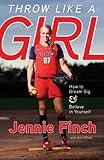 Throw Like a Girl: How to Dream Big and Believe in Yourself: How to Dream Big & Believe in Yourself