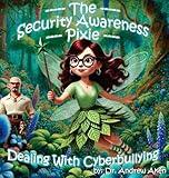 The Security Awareness Pixie - Dealing with Cyberbullying: A Guide for Improving Children's Online Safety, Privacy, and Security