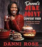 Danni's Juke Joint Comfort Food Cookbook: Modern-Day Recipes, Ole Skool Flavas―Bold Southern Comfort Food Favorites