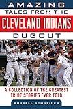 Amazing Tales from the Cleveland Indians Dugout: A Collection of the Greatest Tribe Stories Ever Told