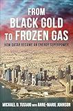 From Black Gold to Frozen Gas: How Qatar Became an Energy Superpower (Center on Global Energy Policy Series)