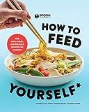 How to Feed Yourself: 100 Fast, Cheap, and Reliable Recipes for Cooking When You Don't Know What You're Doing: A Cookbook