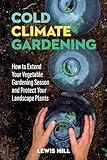 Cold-Climate Gardening: How to Extend Your Growing Season by at Least 30 Days