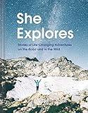 She Explores: Stories of Life-Changing Adventures on the Road and in the Wild (Solo Travel Guides, Travel Essays, Women Hiking Books): Stories of Life-Changing Adventures on the Road and in the Wild