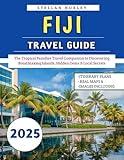 Fiji Travel Guide 2025: The Tropical Paradise Travel Companion to Discovering Breathtaking Islands, Hidden Gems & Local Secrets