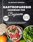 GASTROPARESIS COOKBOOK FOR BEGINNERS: Over 100 Delicious Recipes for Digestive Wellbeing to Managing, Healing and Treating Gastroparesis/ 30 days meal ... relief (Abdominal disorder diet cookbooks)