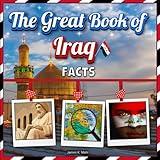 The Great Book of Iraq Facts: An Educational Country Travel Picture Book for Kids about History, Destination Places, Animals, and Many More