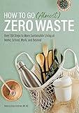 How to Go (Almost) Zero Waste: Over 150 Steps to More Sustainable Living at Home, School, Work, and Beyond