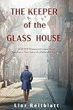 The Keeper of the Glass House: A WWII Historical Fiction Novel Based on a True Story of a Holocaust Survivor