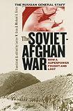 The Soviet-Afghan War: How a Superpower Fought and Lost