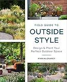 Field Guide to Outside Style: Design and Plant Your Perfect Outdoor Space