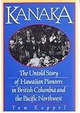 Kanaka: The Untold Story of Hawaiian Pioneers in British Columbia and the Pacific Northwest