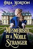 Mesmerised by a Noble Stranger: A Historical Regency Romance Book (Secrets and Passions of High Society)