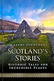 Scotland's Stories: Historic Tales for Incredible Places