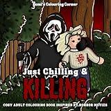 Just Chilling & Killing: Cosy Adult Colouring Book Inspired By Horror Movies