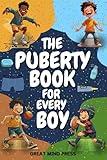 The Puberty Book for Every Boy: Your Essential Guide to Navigating Changes, Embracing Growth, and Building Confidence