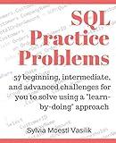 SQL Practice Problems: 57 beginning, intermediate, and advanced challenges for you to solve using a “learn-by-doing” approach