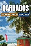 Barbados Travel Guide 2024/2025: A Guide to the Island’s Hidden Gems and Must-See Attractions, Outdoor Adventures and Memorable Experiences (AMAZING TRAVEL DESTINATIONS LIST)