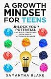 A Growth Mindset for Teens : Unlock Your Potential And Build Confidence With Simple Actionable Steps (The Empowered Teen Series Book 1)