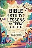 Bible Study Lessons for Teens Ages 13-19: Interactive Journeys into Scripture and Friendship with God