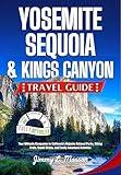 Yosemite, Sequoia & Kings Canyon Travel Guide: Your Ultimate Companion to California's Majestic National Parks, Hiking Trails, Scenic Drives, and Family Adventure Activities