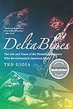Delta Blues: The Life and Times of the Mississippi Masters Who Revolutionized American Music