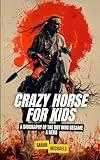 Crazy Horse for Kids: A Biography of the Boy Who Became a Hero (Native American Biographies For Kids)