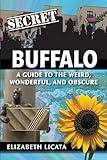 Secret Buffalo: A Guide to the Weird, Wonderful, and Obscure