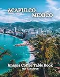 Acapulco Mexico Images Coffee Table Book for All: a Colorful Tour of Beautiful AI Pictures for Relaxing & Meditation, for Vacation & Cityscape Lovers, ... Boundaries of Traditional Artistic Creation.