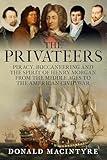 The Privateers: Piracy, Buccaneering and the Spirit of Henry Morgan from the Middle Ages to the American Civil War (The Age of Sail)