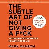 The Subtle Art of Not Giving a F*ck: A Counterintuitive Approach to Living a Good Life