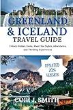 GREENLAND AND ICELAND TRAVEL GUIDE 2023: Unlock Hidden Gems, Must-See Sights, Adventures, and Thrilling Experiences (Travel Made Simple: Itinerary Series)