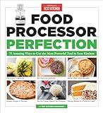 Food Processor Perfection: 75 Amazing Ways to Use the Most Powerful Tool in Your Kitchen