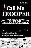 Call Me Trooper: The Chronicles of a Michigan State Police Officer