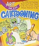 Art for Kids: Cartooning: The Only Cartooning Book You'll Ever Need to Be the Artist You've Always Wanted to Be (Volume 2)