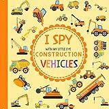 I Spy With My Little Eye Construction Vehicles: Let's play I Spy Game with Trucks, Bulldozers and other things that go! For kids ages 2-5, Toddlers and Preschoolers! (I Spy Vehicles)