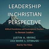 Leadership in Christian Perspective: Biblical Foundations and Contemporary Practices for Servant Leaders