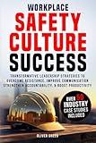 Workplace Safety Culture Success: Transformative Leadership Strategies to Overcome Resistance, Strengthen Accountability, and Boost Productivity.