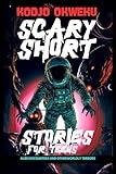 Scary Short Stories For Teens - Alien Encounters and Otherworldly Terrors: Bone-Chilling Paranormal and Supernatural Sci-Fi Dark Fantasy Mysteries from ... & Dark Tales of Dreadful Futures Book 1)