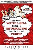 How to Write and Sell Simple Information for Fun and Profit: Your Guide to Writing and Publishing Books, E-Books, Articles, Special Reports, Audios, Videos, Membership Sites, and Other How-To Content