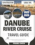 DANUBE RIVER CRUISE TRAVEL GUIDE 2025-2026: A Comprehensive Handbook including Insider Secrets, Delicious Cuisine, Local Favorites, and Authentic Encounters