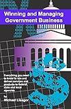 Winning And Managing Government Business: What You Need To Know To Deliver Services And Technology To Federal, State And Local Agencies