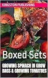 Growing Spinach in Grow Bags & Growing Tomatoes : Boxed Sets (Urban Vegetable Gardening)