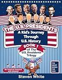 The U.S. Presidents: A Kid's Journey Through U.S. History. Book 1 of the U.S. Presidents Trilogy. Be Inspired, Amused and Amazed.