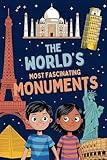 The World's Most Fascinating Monuments: Uncover the Stories Behind the Most Amazing Buildings (World Landmarks Book for Kids)