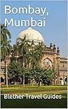 Bombay, Mumbai: 99 Tips for Tourists & Backpackers (India Travel Guide Book 3)