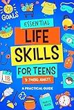 Essential Life Skills for Teens & Young Adults: A Practical Guide to Time & Money Management, Basics of Cooking, Cleaning, and More, So You Can Set Yourself Up for Success During & After High School