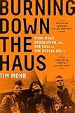 Burning Down the Haus: Punk Rock, Revolution, and the Fall of the Berlin Wall